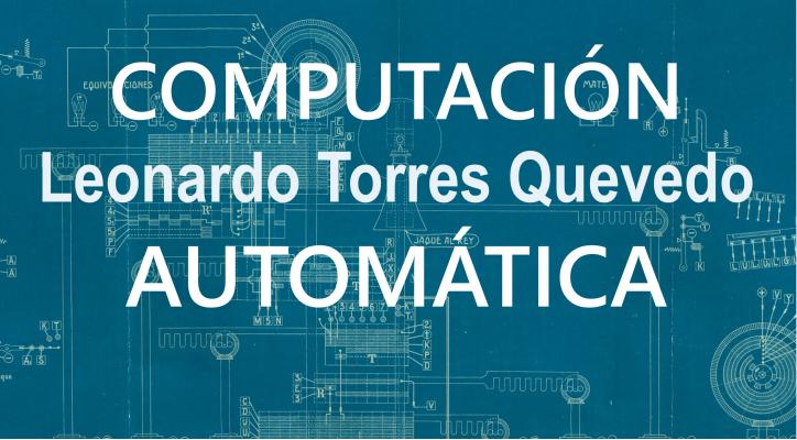 Exposición Leonardo Torres Quevedo. Computación Automática