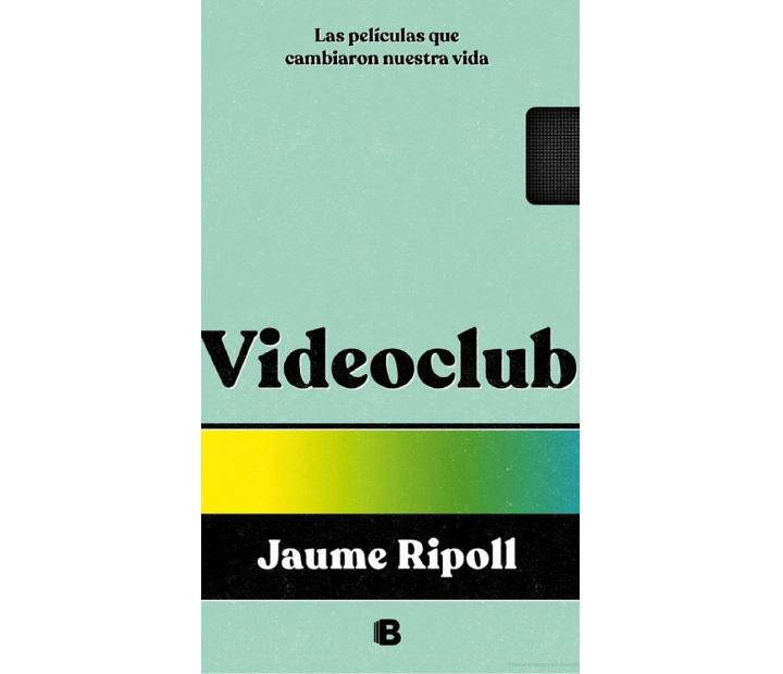 Videoclub. Las películas que cambiaron nuestras vidas. De Jaume Ripoll