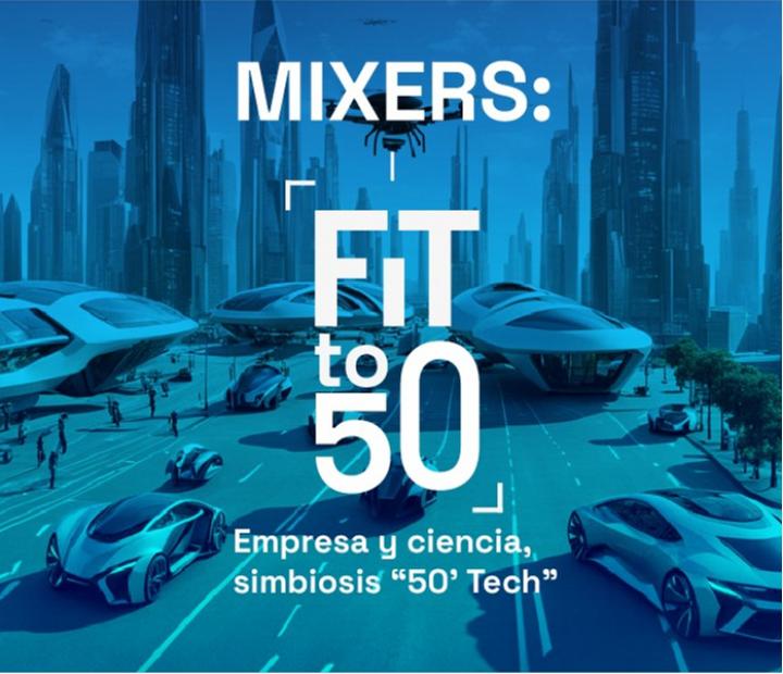 Fit to fifty. Mixers: empresa y ciencia, simbiosis 50' Tech