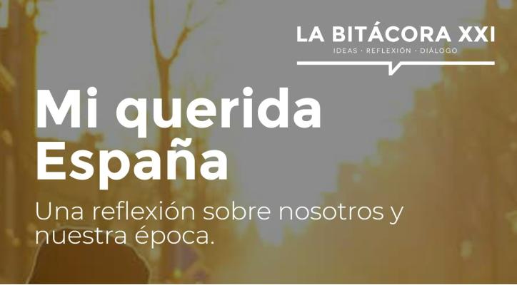 La Bitácora XXI. Mi querida España. Una reflexión sobre nosotros y nuestra época