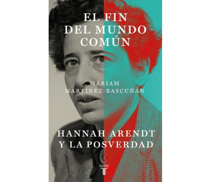 El fin del mundo común: Hannah Arendt y la posverdad. Máriam Martínez Bascunán
