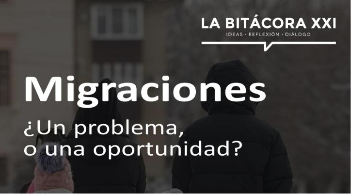 La Bitácora XXI. Migraciones. ¿Un problema, o una oportunidad?