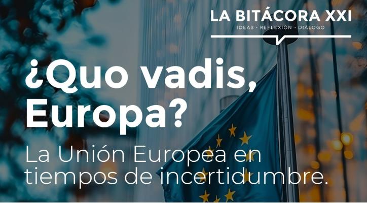 La Bitácora XXI. ¿Quo vadis, Europa? La Unión Europea en tiempos de incertidumbre