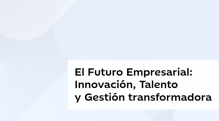 El Futuro Empresarial: Innovación, Talento y Gestión transformadora
