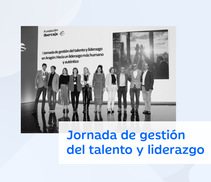 Jornada de gestión del talento y liderazgo en Aragón: Hacia un liderazgo más humano y auténtico