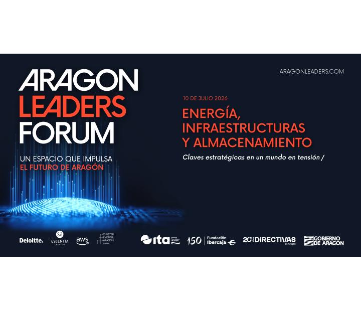 Aragón Leaders Forum. Energía, infraestructuras y almacenamiento: Claves estratégicas en un mundo en tensión