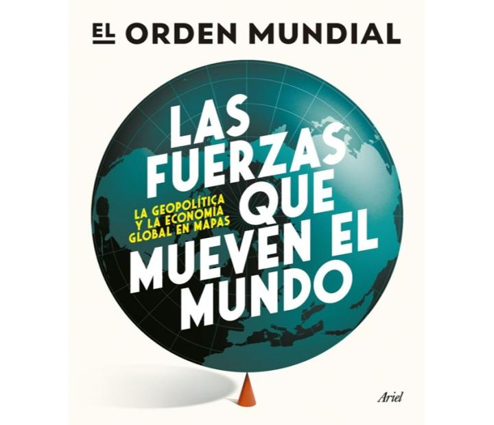 Las fuerzas que mueven el mundo. La geopolítica y la economía global en mapas