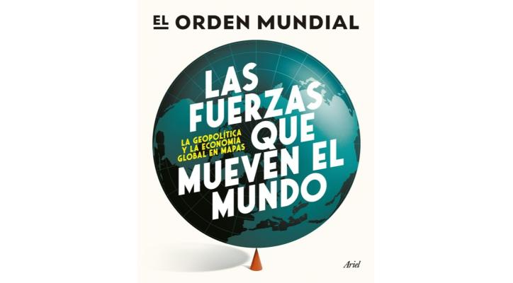 Las fuerzas que mueven el mundo. La geopolítica y la economía global en mapas