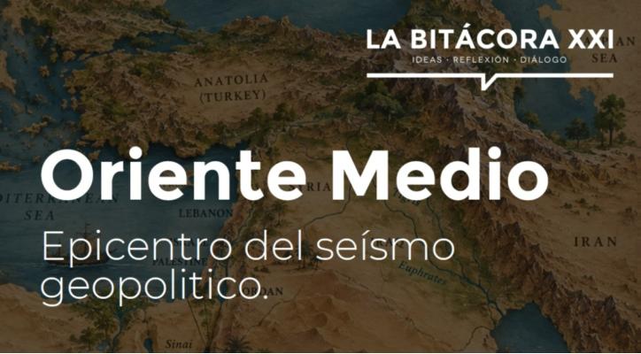 La Bitácora XXI. Oriente Medio. Epicentro del seísmo político