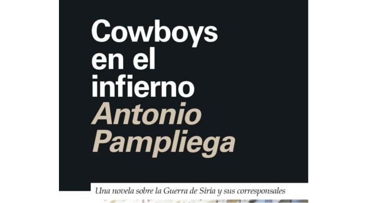 Cowboys en el infierno: Una novela basada en hechos reales sobre la Guerra de Siria y sus corresponsales 