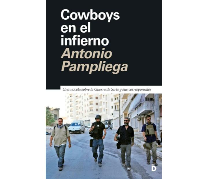 Cowboys en el infierno: Una novela basada en hechos reales sobre la Guerra de Siria y sus corresponsales